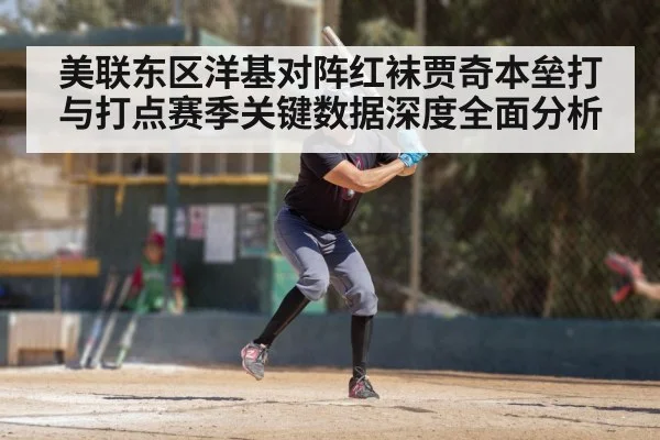 美联东区洋基对阵红袜贾奇本垒打与打点赛季关键数据深度全面分析 | kaiyun sports