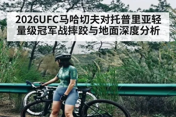 2026UFC马哈切夫对托普里亚轻量级冠军战摔跤与地面深度分析 | kaiyun sports